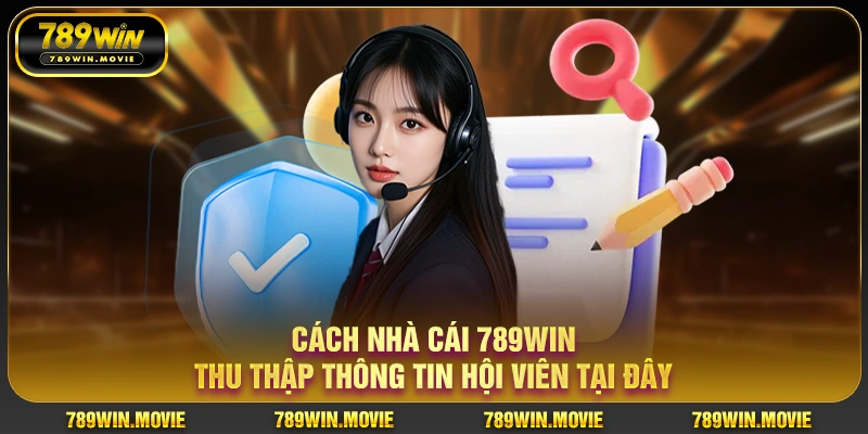 Cách nhà cái 789win thu thập thông tin hội viên tại đây