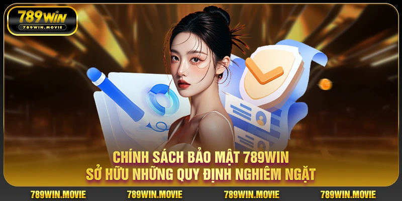 Chính sách bảo mật sở hữu những quy định nghiêm ngặt