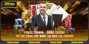 Poker 789Win game casino trí tuệ đẳng cấp nhất tại nhà cái 789Win